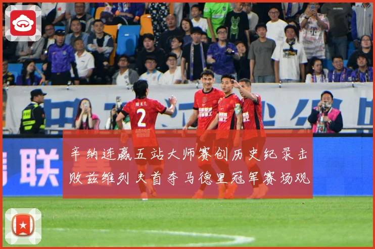 辛纳连赢五站大师赛创历史纪录击败兹维列夫首夺马德里冠军赛场观察-深度解析