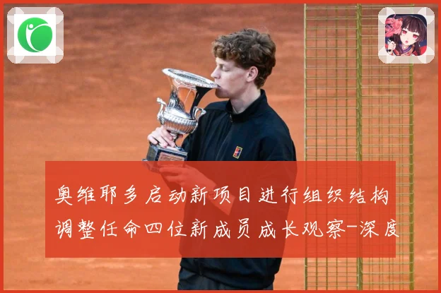 奥维耶多启动新项目进行组织结构调整任命四位新成员成长观察-深度解析