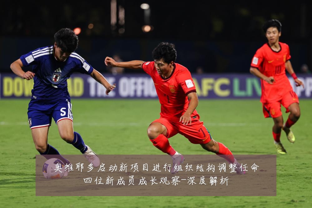 奥维耶多启动新项目进行组织结构调整任命四位新成员成长观察-深度解析