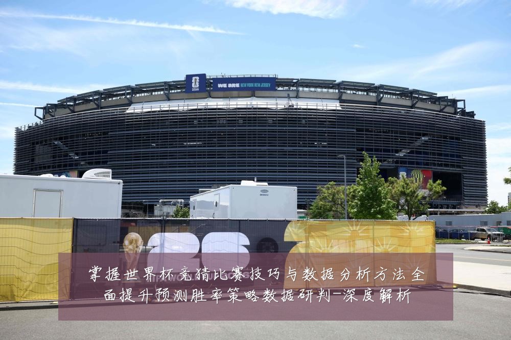 掌握世界杯竞猜比赛技巧与数据分析方法全面提升预测胜率策略数据研判-深度解析