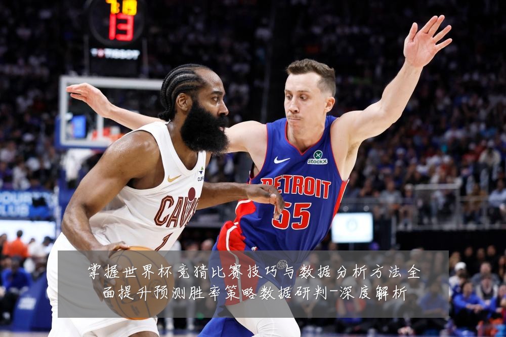 掌握世界杯竞猜比赛技巧与数据分析方法全面提升预测胜率策略数据研判-深度解析